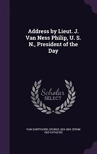 Address by Lieut. J. Van Ness Philip, U. S. N., President of the Day