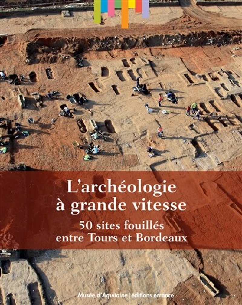 L' archéologie à grande vitesse: 50 sites fouillés entre Tours et Bordeaux