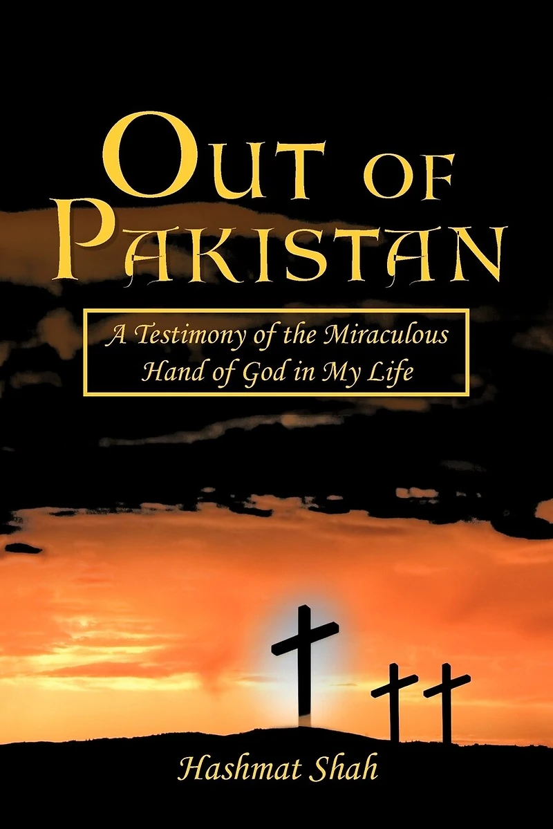 Out Of Pakistan: A Testimony The Miraculous Hand God My Life