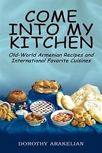 Come into My Kitchen: Old-World Armenian Recipes and International Favorite Cuisines