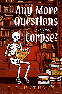 Any More Questions for the Corpse?: A Novel