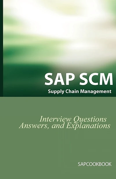Sap Scm Interview Questions Answers And Explanations: Sap Supply Chain Management Certification Review