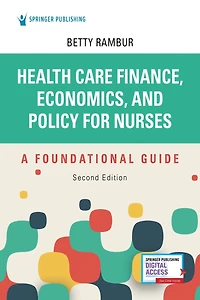 Health Care Finance, Economics, and Policy for Nurses: A Foundational Guide