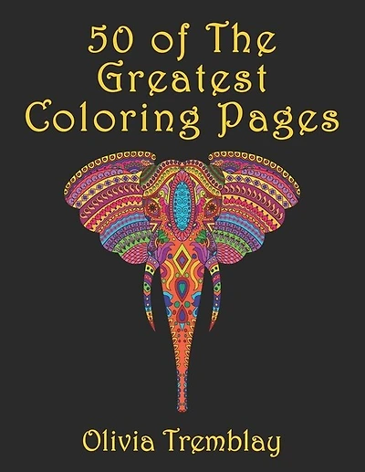 50 of The Greatest Coloring Book: Adult Coloring Book: Stress Relieving Designs of Animals, Mandalas, Flowers, Mythical Creatures, Nature Pages, Geometric Patterns And So Much More: Coloring Book For Adults Relaxation