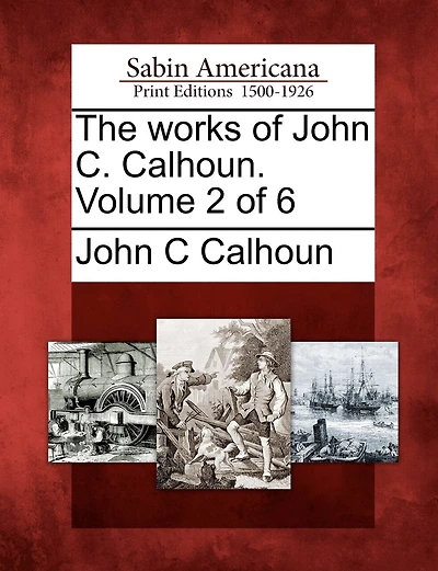 The Works Of John C. Calhoun. Volume 2 Of 6