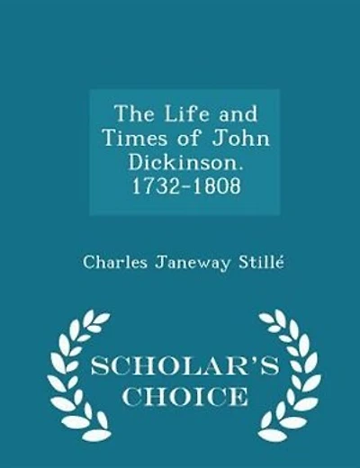 The Life and Times of John Dickinson. 1732-1808 - Scholar's Choice Edition