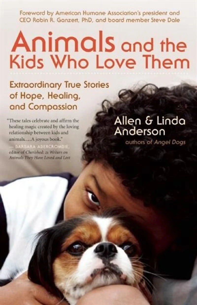 Animals and the Kids Who Love Them: Extraordinary True Stories of Hope, Healing, Compassion