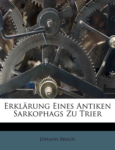 Erklärung eines antiken Sarkophags zu Trier.