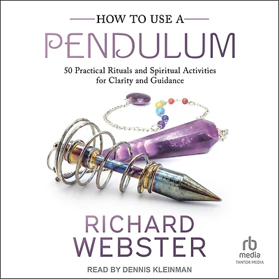 How to Use a Pendulum: 50 Practical Rituals and Spiritual Activities for Clarity Guidance