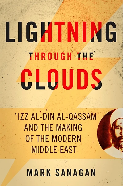 Lightning through the Clouds: ?Izz al-Din al-Qassam and Making of Modern Middle East