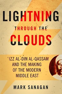 Lightning through the Clouds: ?Izz al-Din al-Qassam and Making of Modern Middle East