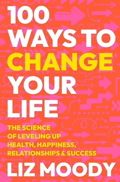 100 Ways to Change Your Life: The Science of Leveling Up Health, Happiness