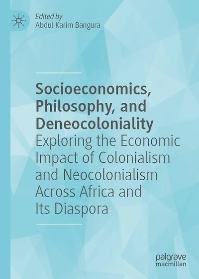 Socioeconomics, Philosophy, and Deneocoloniality: Exploring the Economic Impact of Colonialism Neocolonialism Across Africa Its Diaspora
