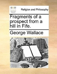 Fragments Of A Prospect From Hill Fife. [in Verse. By George Wallace.]