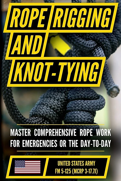 U.S. Army's Guide to Rope, Knot Tying, and Rigging: FM 5-125