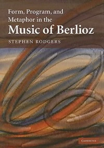 Form, Program, and Metaphor the Music of Berlioz