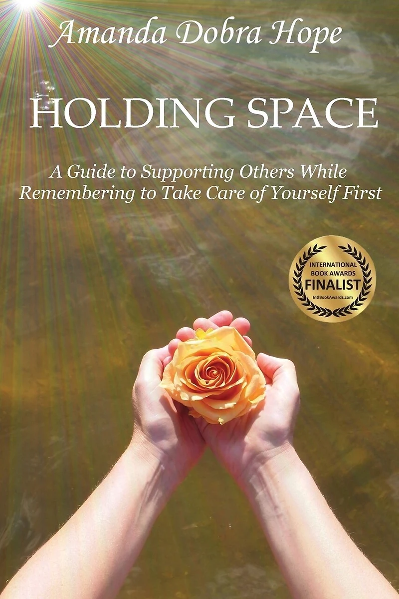 Holding Space: A Guide to Supporting Others While Remembering to Take Care of Yourself First