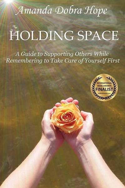 Holding Space: A Guide to Supporting Others While Remembering to Take Care of Yourself First