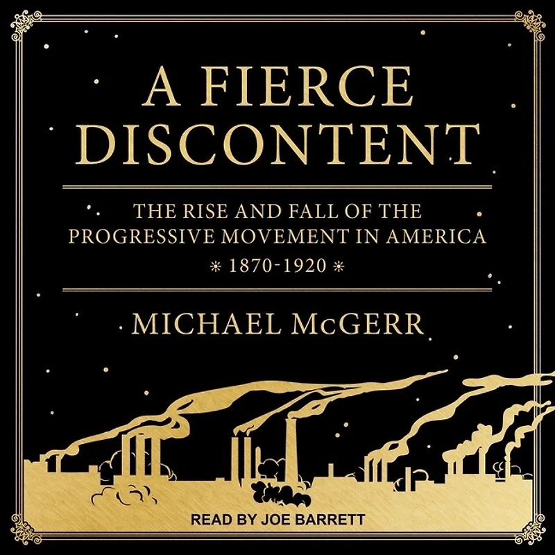 A Fierce Discontent Lib/E: the Rise and Fall of Progressive Movement America, 1870-1920