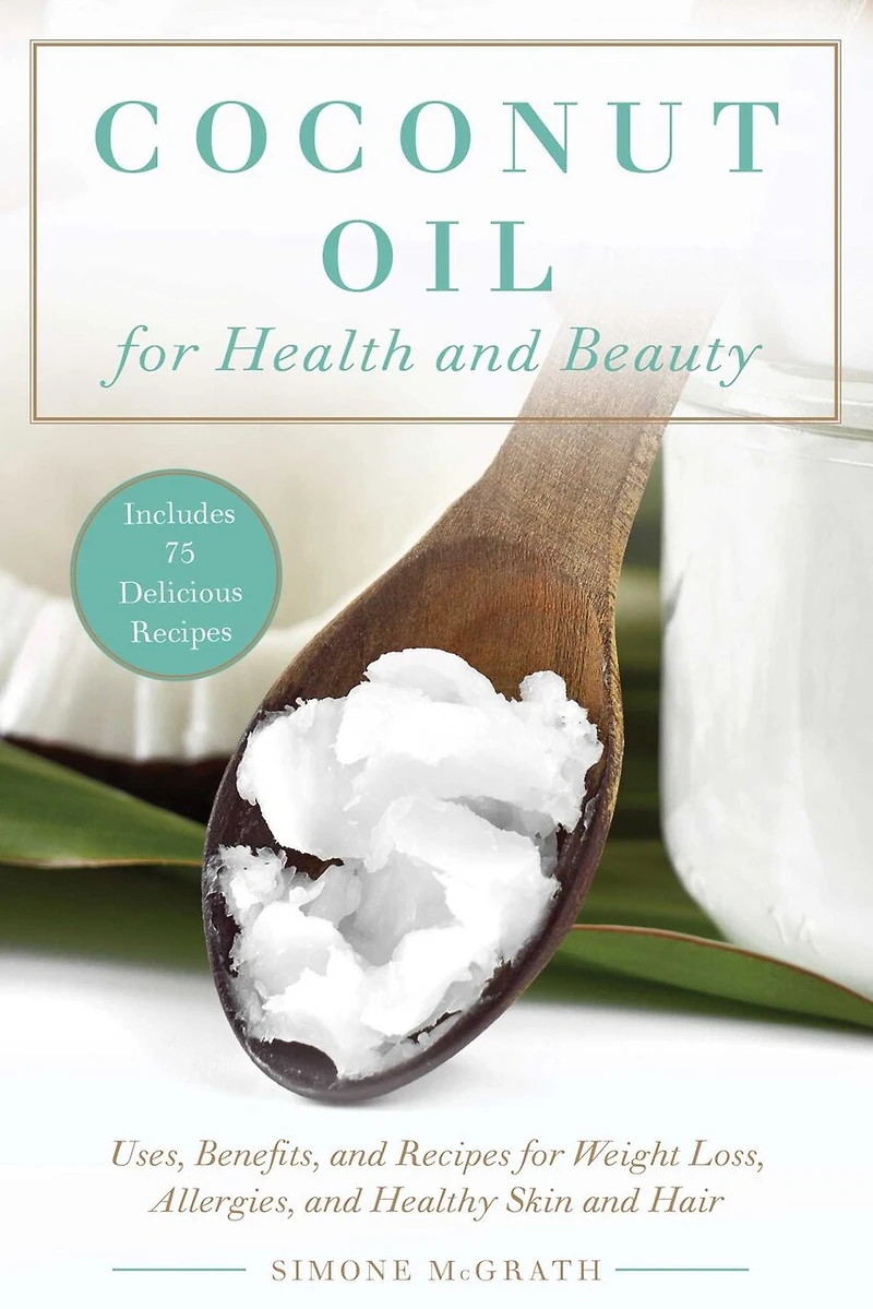 Coconut Oil for Health and Beauty: Uses, Benefits, Recipes Weight Loss, Allergies, Healthy Skin Hair
