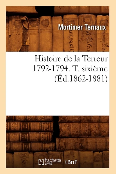 Histoire de la Terreur 1792-1794. T. sixième (Éd.1862-1881)