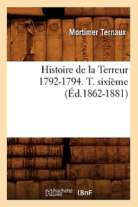 Histoire de la Terreur 1792-1794. T. sixième (Éd.1862-1881)