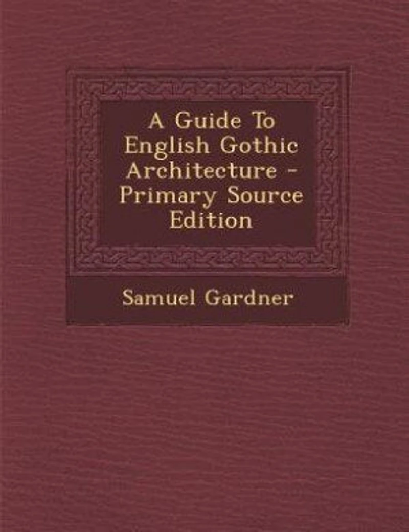 A Guide to English Gothic Architecture: Illustrated by Numerous Drawings and Photographs (Classic Reprint)