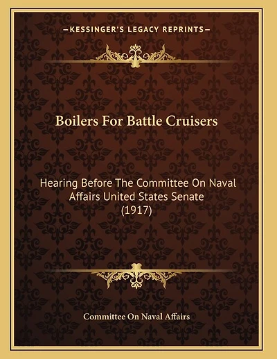 Boilers For Battle Cruisers: Hearing Before The Committee On Naval Affairs United States Senate (1917)