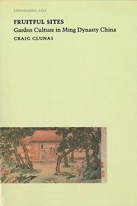 Fruitful Sites: Garden Culture Ming Dynasty China