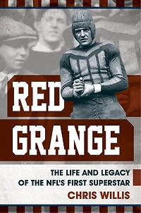 Red Grange: The Life And Legacy Of Nfl's First Superstar