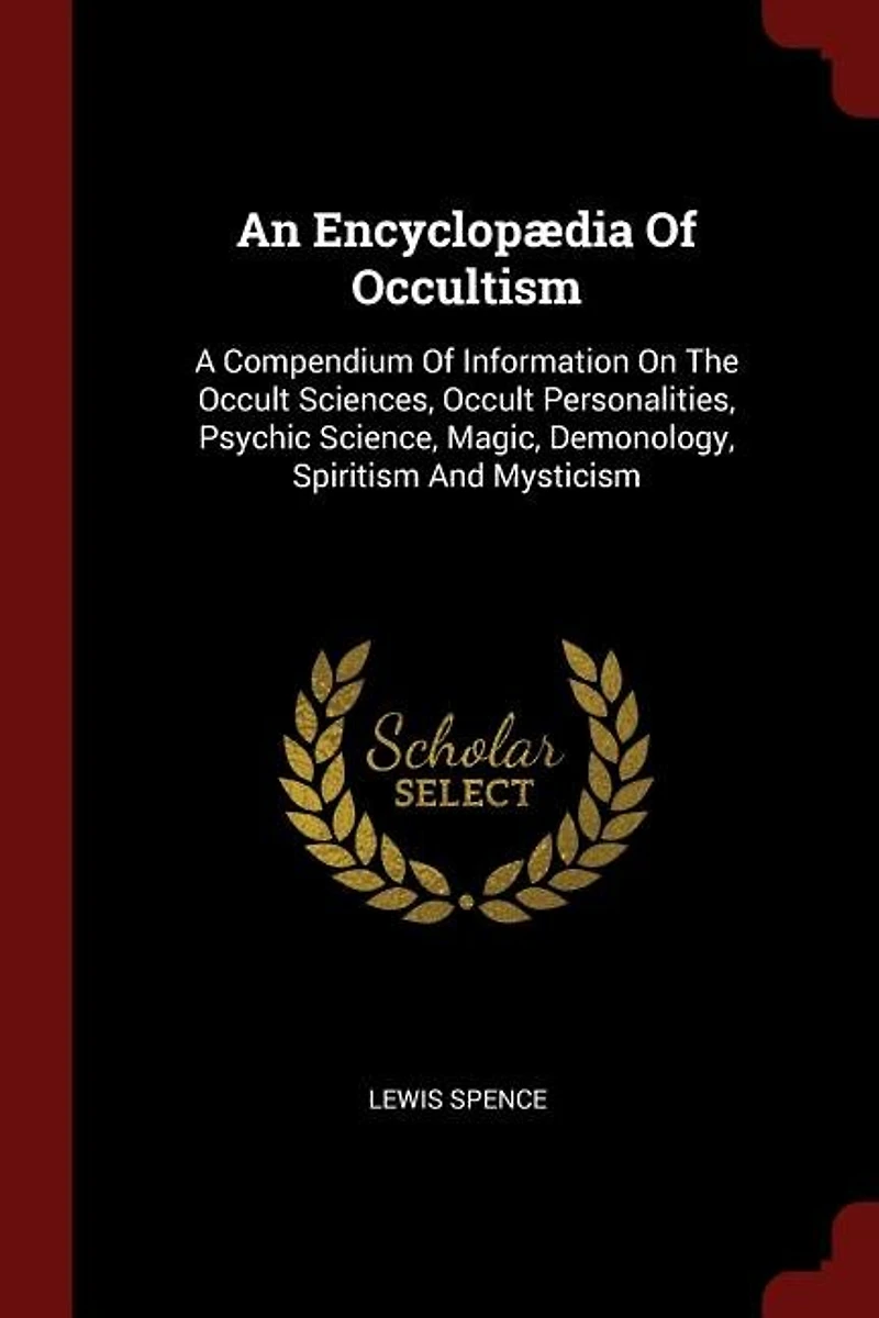 An Encyclopædia Of Occultism: A Compendium Information On The Occult Sciences, Personalities, Psychic Science, Magic, D