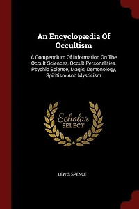 An Encyclopædia Of Occultism: A Compendium Information On The Occult Sciences, Personalities, Psychic Science, Magic, D