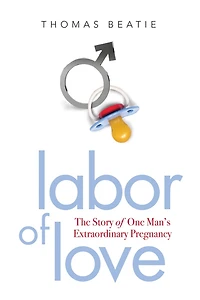 Labor of Love: The Story One Man's Extraordinary Pregnancy