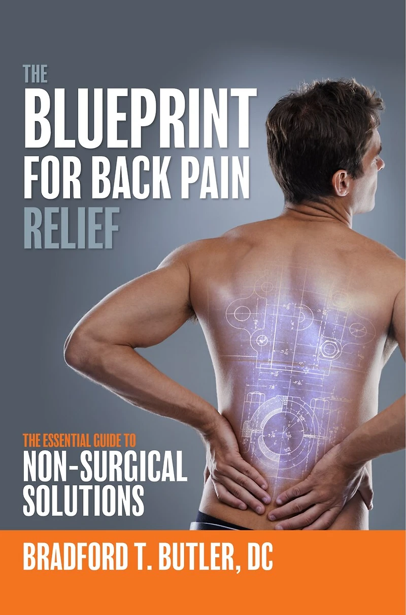 The Blueprint For Back Pain Relief: The Essential Guide To Non-surgical Solutions