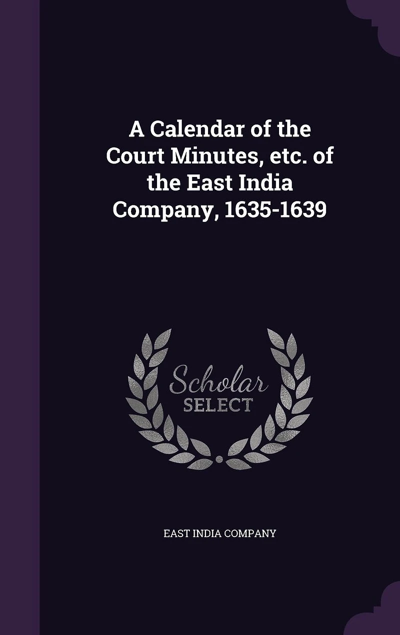 A Calendar of the Court Minutes, etc. East India Company, 1635-1639