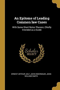 An Epitome of Leading Common law Cases: With Some Short Notes Thereon, Chiefly Intended as a Guide