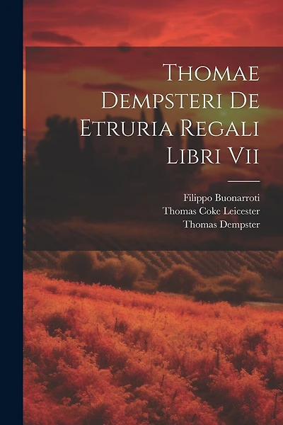Thomae Dempsteri De Etruria Regali Libri Vii