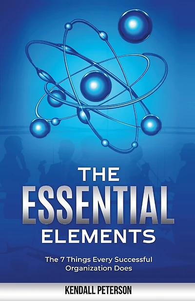The Essential Elements: The 7 Things Every Successful Organization Does
