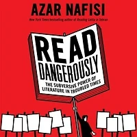 Read Dangerously: The Subversive Power Of Literature Troubled Times