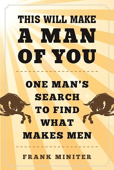 This Will Make a Man of You: One Man?s Search for Hemingway and Manhood Changing World