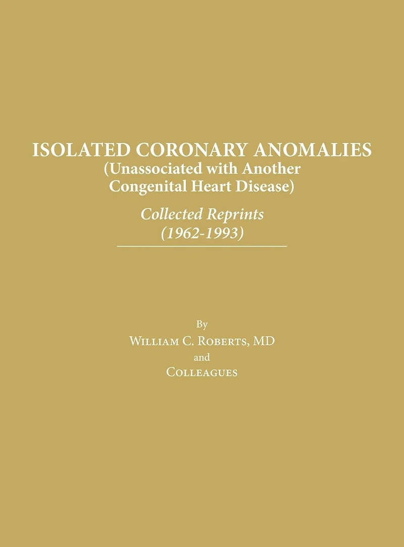 Isolated Coronary Anomalies: Collected Reprints (1962-1993): Collected Reprints (1962-199