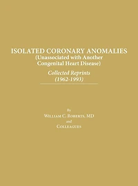 Isolated Coronary Anomalies: Collected Reprints (1962-1993): Collected Reprints (1962-199