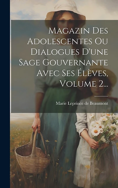 Magazin Des Adolescentes Ou Dialogues D'une Sage Gouvernante Avec Ses Élèves, Volume 2...
