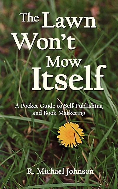 The Lawn Won't Mow Itself: A Pocket Guide to Self-Publishing and Book Marketing