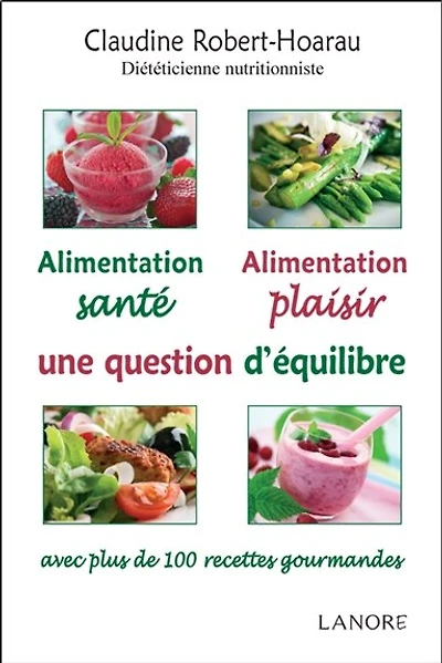 Alimentation santé, alimentation plaisir, une question d'équilibre : avec plus de 100 recettes gourmandes: avec plus de 100 recettes gourmandes