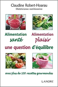 Alimentation santé, alimentation plaisir, une question d'équilibre : avec plus de 100 recettes gourmandes: avec plus de 100 recettes gourmandes