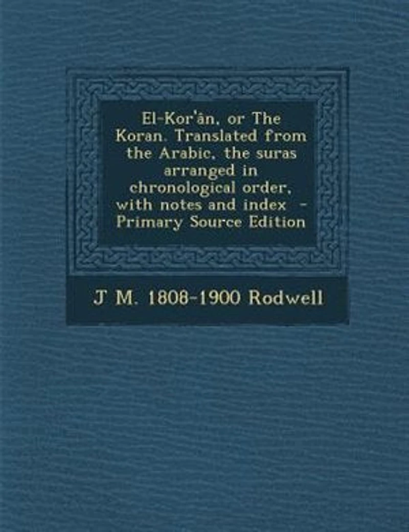 El-Kor'ân, or the Koran. Translated From Arabic, Suras Arranged Chronological Order, With Notes and Index
