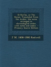 El-Kor'ân, or the Koran. Translated From Arabic, Suras Arranged Chronological Order, With Notes and Index