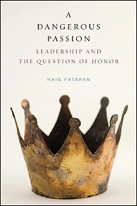 A Dangerous Passion: Leadership And The Question Of Honor