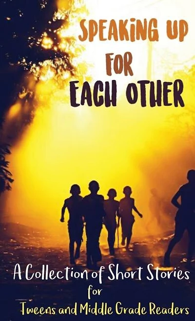Speaking Up for Each Other: A Collection of Short Stories Tweens and Middle Grade Readers